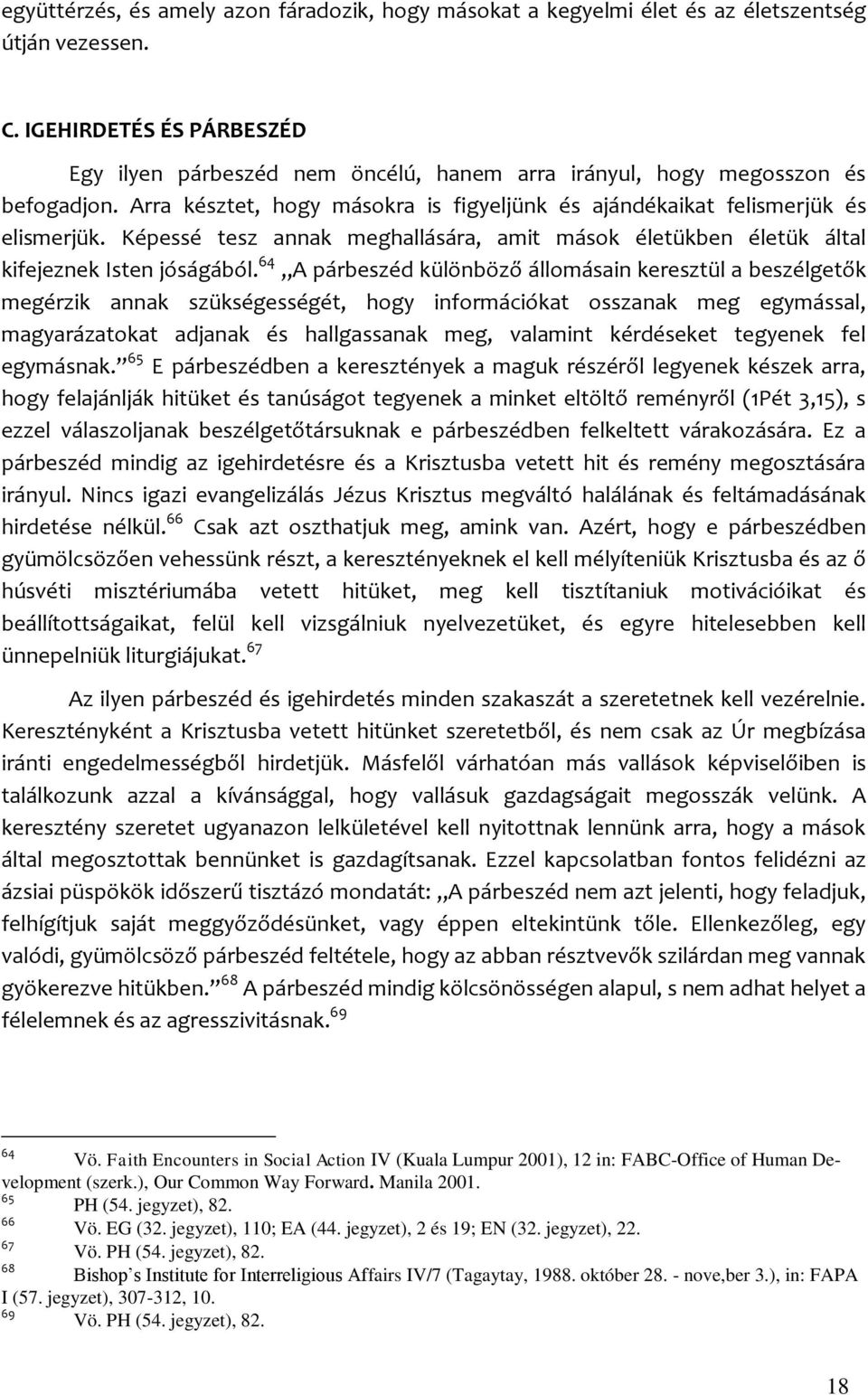 Képessé tesz annak meghallására, amit mások életükben életük által kifejeznek Isten jóságából.