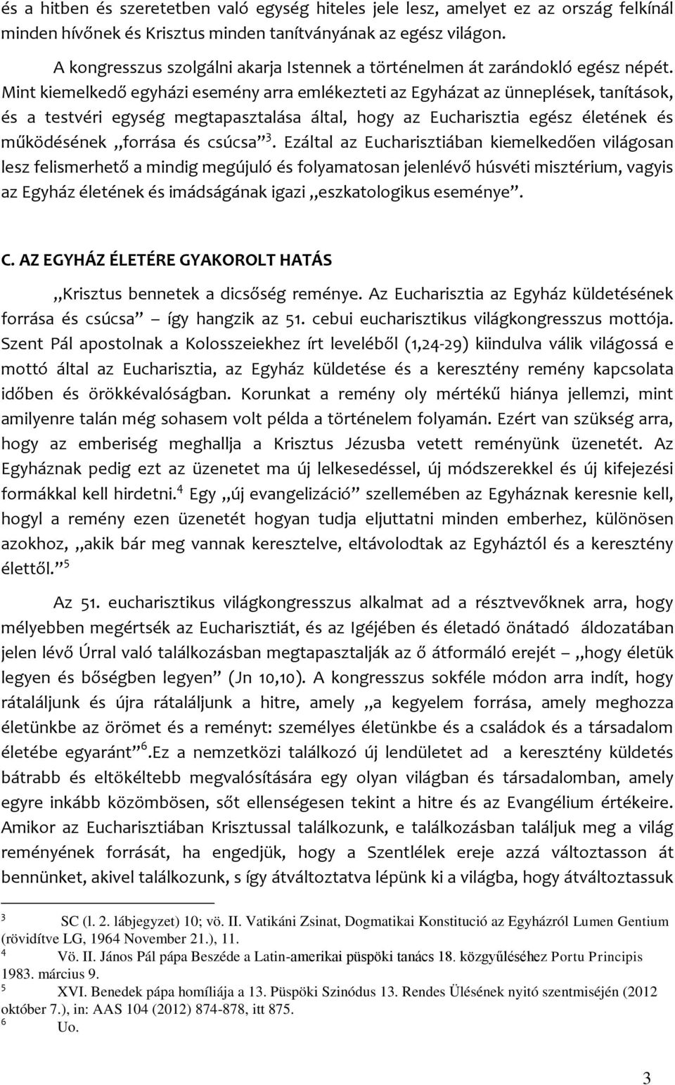 Mint kiemelkedő egyházi esemény arra emlékezteti az Egyházat az ünneplések, tanítások, és a testvéri egység megtapasztalása által, hogy az Eucharisztia egész életének és működésének forrása és csúcsa