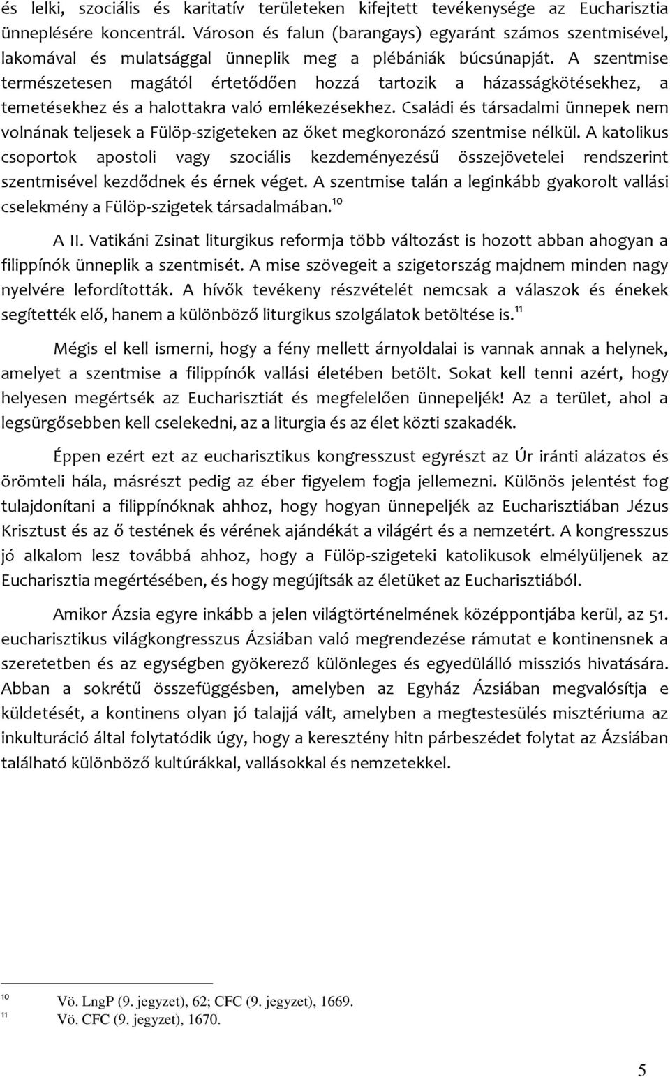 A szentmise természetesen magától értetődően hozzá tartozik a házasságkötésekhez, a temetésekhez és a halottakra való emlékezésekhez.