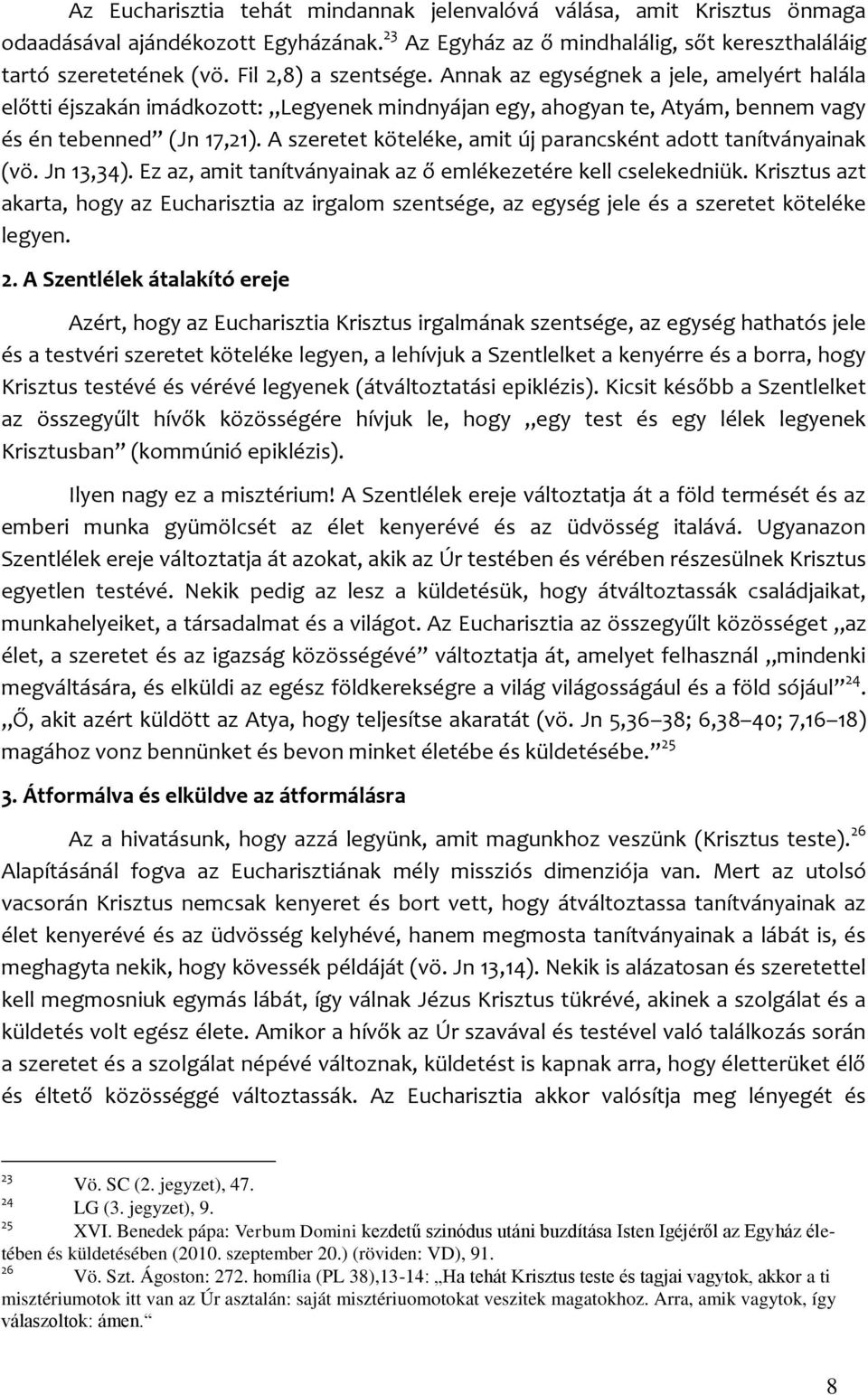 A szeretet köteléke, amit új parancsként adott tanítványainak (vö. Jn 13,34). Ez az, amit tanítványainak az ő emlékezetére kell cselekedniük.