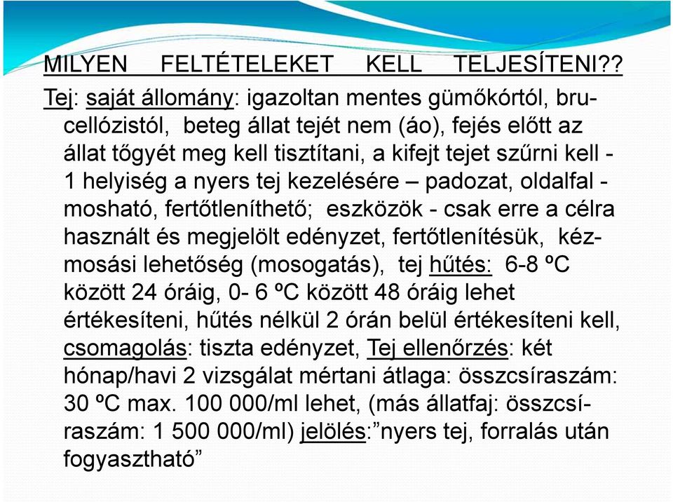 nyers tej kezelésére padozat, oldalfal - mosható, fertőtleníthető; eszközök - csak erre a célra használt és megjelölt edényzet, fertőtlenítésük, kézmosási lehetőség (mosogatás), tej