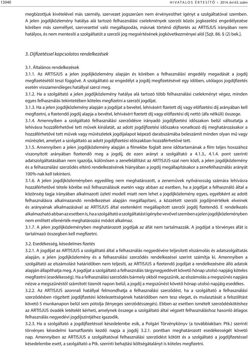 ARTISJUS irányában nem hatályos, és nem mentesíti a szolgáltatót a szerzői jog megsértésének jogkövetkezményei alól [Szjt. 86. (2) bek.]. 3. Díjfizetéssel kapcsolatos rendelkezések 3.1.