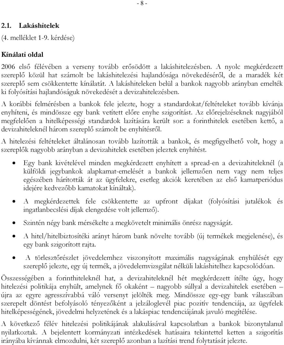 A lakáshiteleken belül a bankok nagyobb arányban emelték ki folyósítási hajlandóságuk növekedését a devizahitelezésben.