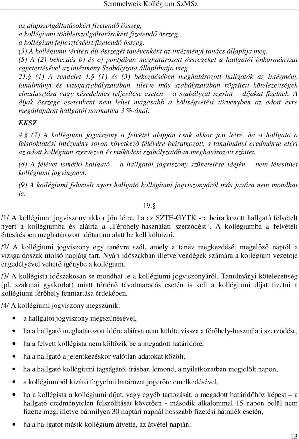 (5) A (2) bekezdés b) és c) pontjában meghatározott összegeket a hallgatói önkormányzat egyetértésével az intézmény Szabályzata állapíthatja meg. 21. (1) A rendelet 1.