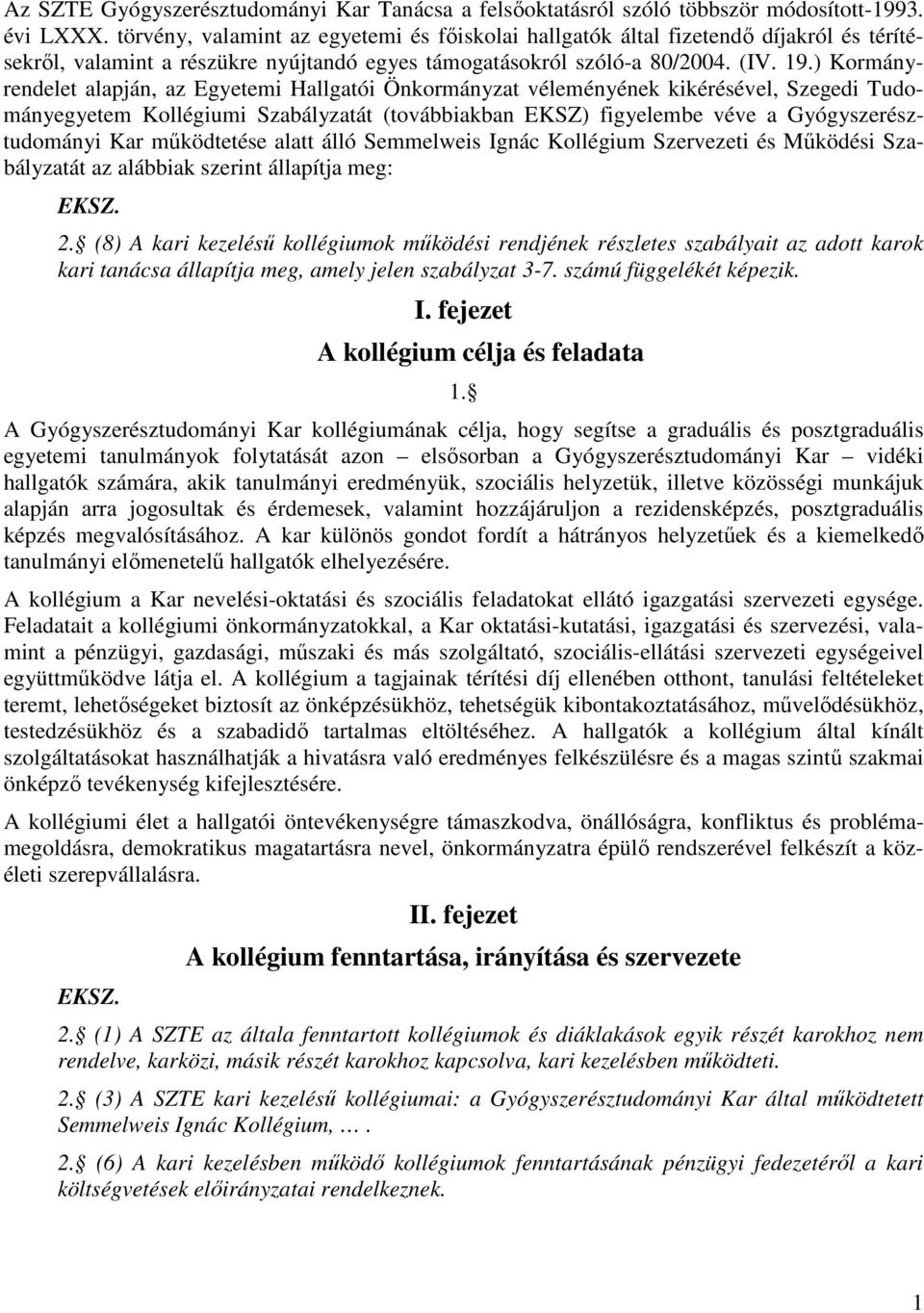 ) Kormányrendelet alapján, az Egyetemi Hallgatói Önkormányzat véleményének kikérésével, Szegedi Tudományegyetem Kollégiumi Szabályzatát (továbbiakban EKSZ) figyelembe véve a Gyógyszerésztudományi Kar