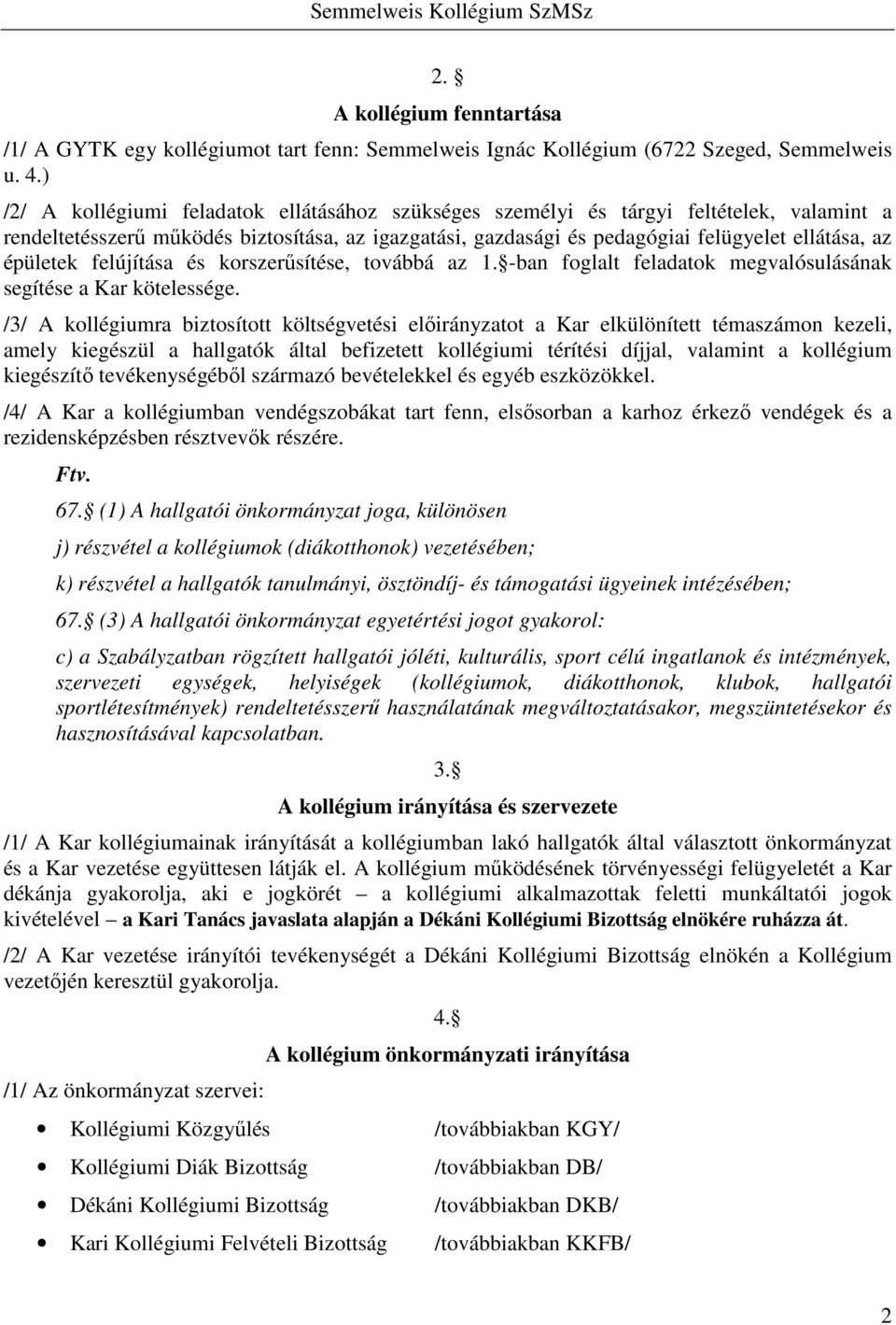 épületek felújítása és korszerűsítése, továbbá az 1. -ban foglalt feladatok megvalósulásának segítése a Kar kötelessége.