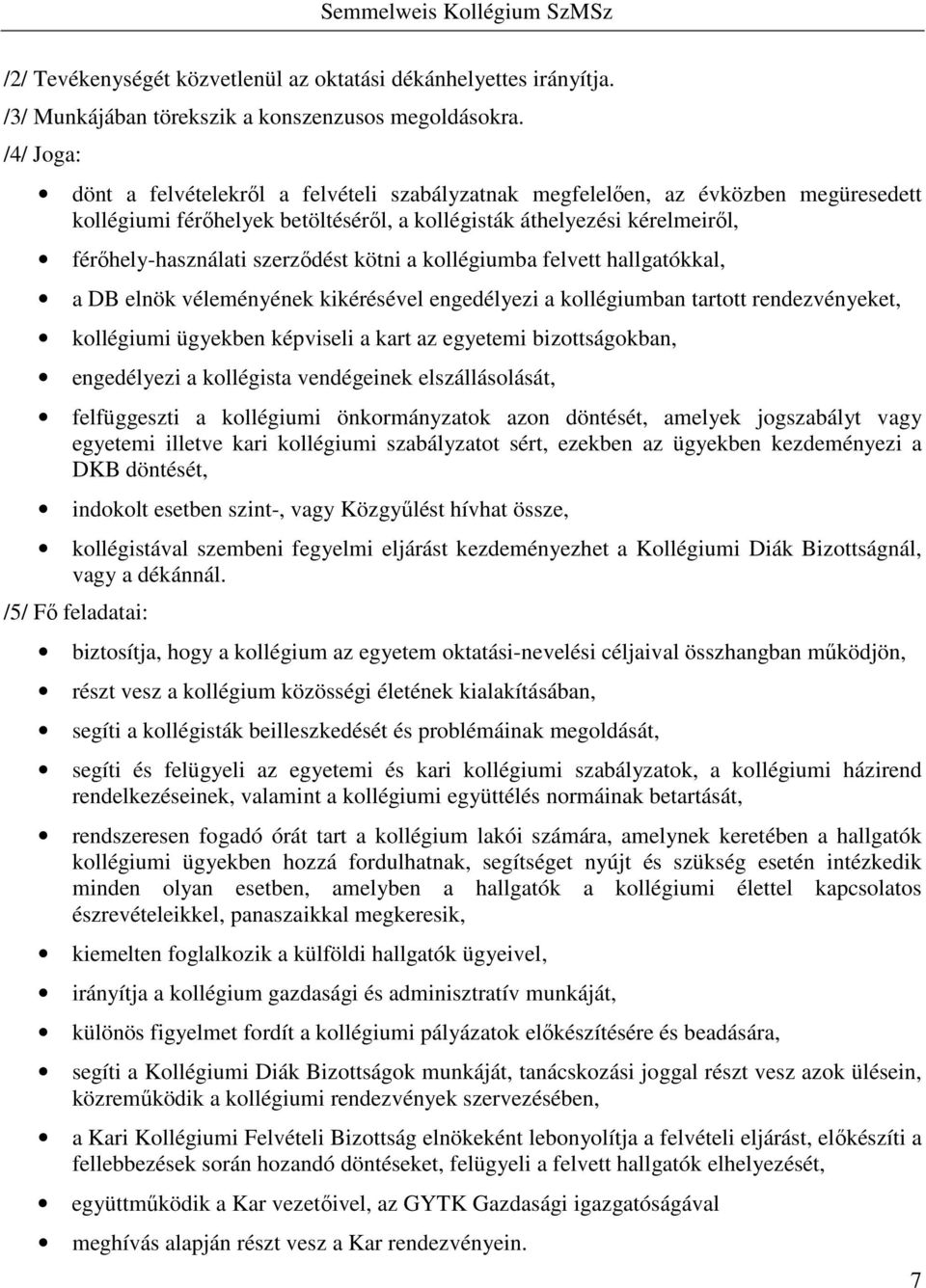 szerződést kötni a kollégiumba felvett hallgatókkal, a DB elnök véleményének kikérésével engedélyezi a kollégiumban tartott rendezvényeket, kollégiumi ügyekben képviseli a kart az egyetemi