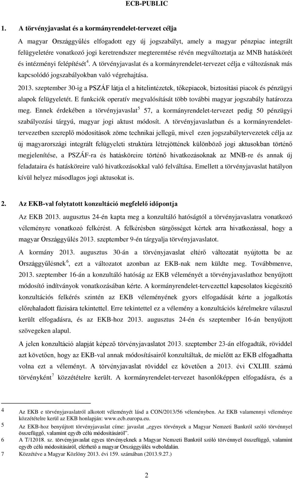 szeptember 30-ig a PSZÁF látja el a hitelintézetek, tőkepiacok, biztosítási piacok és pénzügyi alapok felügyeletét. E funkciók operatív megvalósítását több további magyar jogszabály határozza meg.