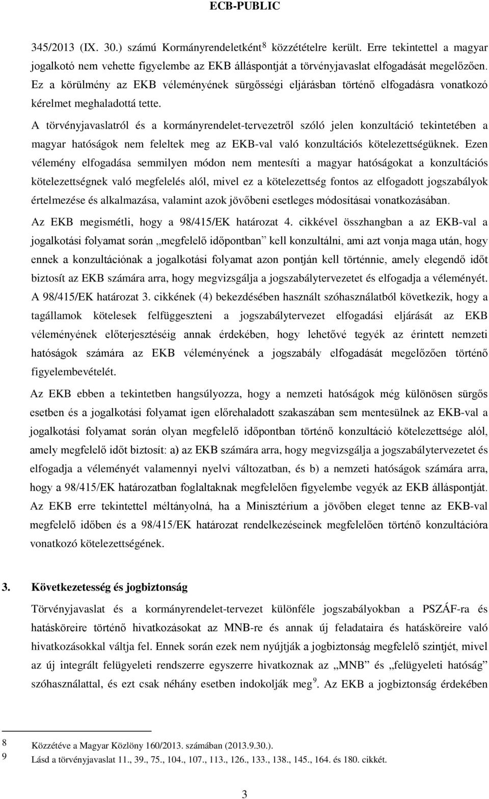 A törvényjavaslatról és a kormányrendelet-tervezetről szóló jelen konzultáció tekintetében a magyar hatóságok nem feleltek meg az EKB-val való konzultációs kötelezettségüknek.