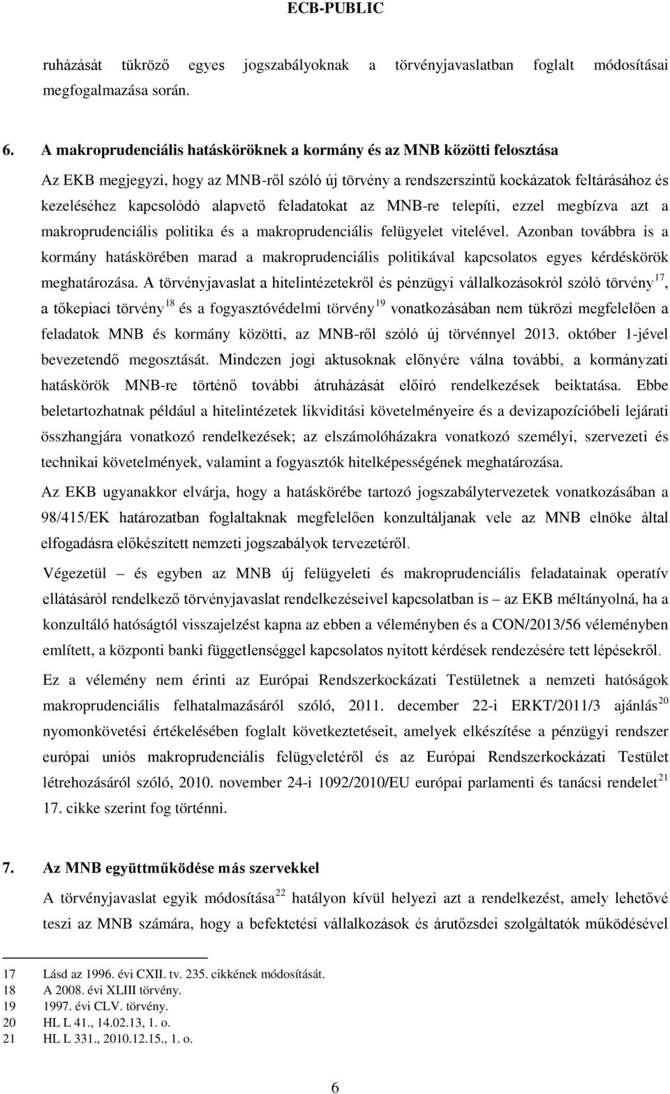 feladatokat az MNB-re telepíti, ezzel megbízva azt a makroprudenciális politika és a makroprudenciális felügyelet vitelével.