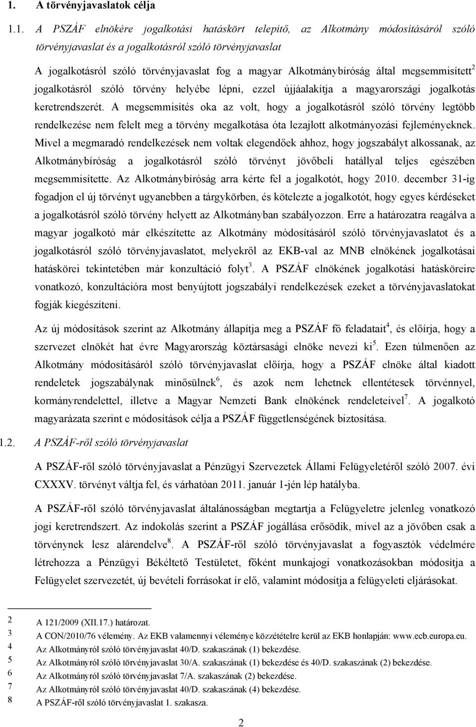 A megsemmisítés oka az volt, hogy a jogalkotásról szóló törvény legtöbb rendelkezése nem felelt meg a törvény megalkotása óta lezajlott alkotmányozási fejleményeknek.