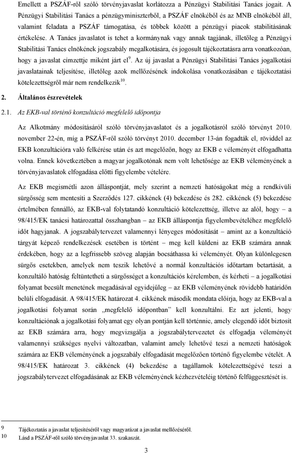 A Tanács javaslatot is tehet a kormánynak vagy annak tagjának, illetőleg a Pénzügyi Stabilitási Tanács elnökének jogszabály megalkotására, és jogosult tájékoztatásra arra vonatkozóan, hogy a javaslat