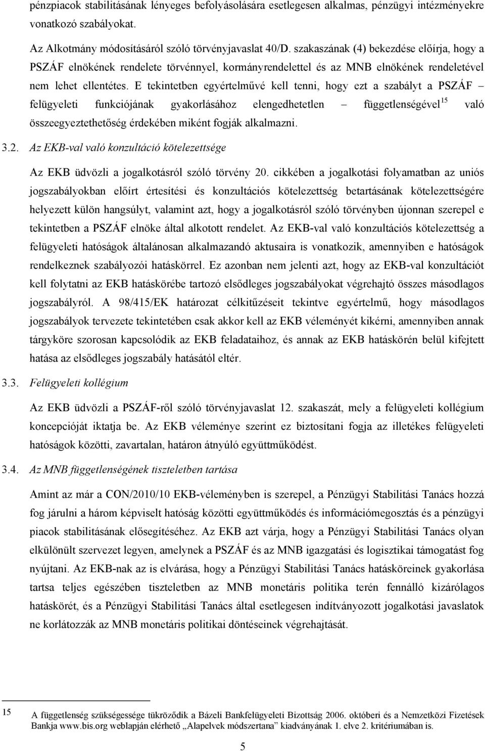 E tekintetben egyértelművé kell tenni, hogy ezt a szabályt a PSZÁF felügyeleti funkciójának gyakorlásához elengedhetetlen függetlenségével 15 való összeegyeztethetőség érdekében miként fogják