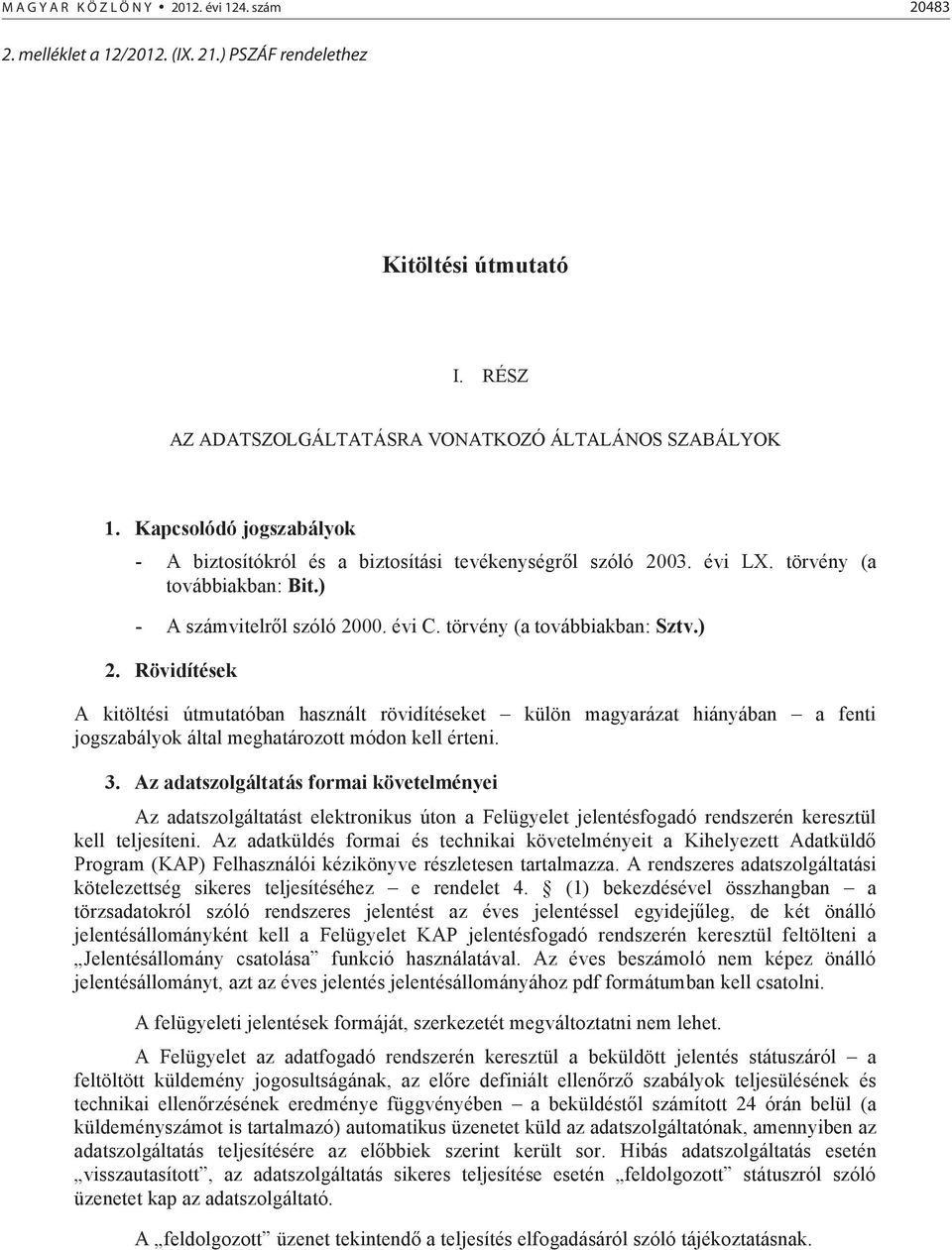 Rövidítések A kitöltési útmutatóban használt rövidítéseket külön magyarázat hiányában a fenti jogszabályok által meghatározott módon kell érteni. 3.