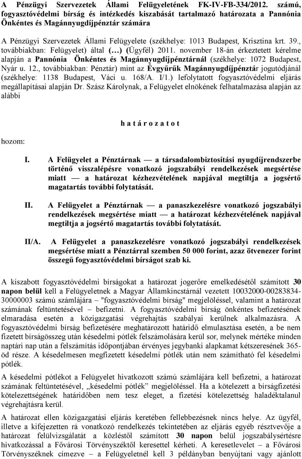 Krisztina krt. 39., továbbiakban: Felügyelet) által ( ) (Ügyfél) 2011. november 18-án érkeztetett kérelme alapján a Pannónia Önkéntes és Magánnyugdíjpénztárnál (székhelye: 1072 Budapest, Nyár u. 12.