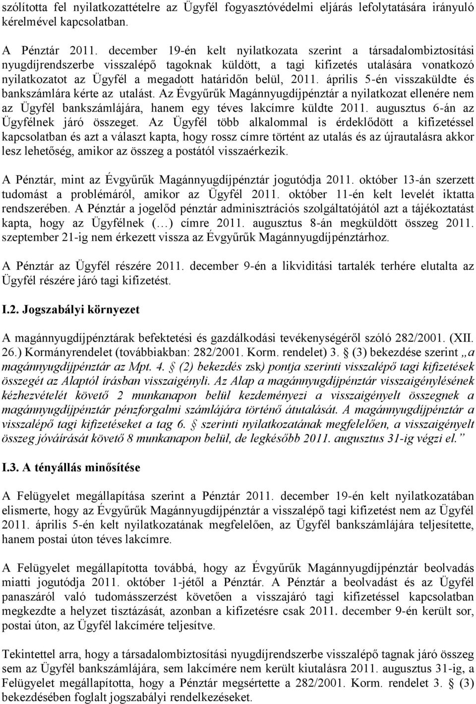 belül, 2011. április 5-én visszaküldte és bankszámlára kérte az utalást. Az Évgyűrűk Magánnyugdíjpénztár a nyilatkozat ellenére nem az Ügyfél bankszámlájára, hanem egy téves lakcímre küldte 2011.