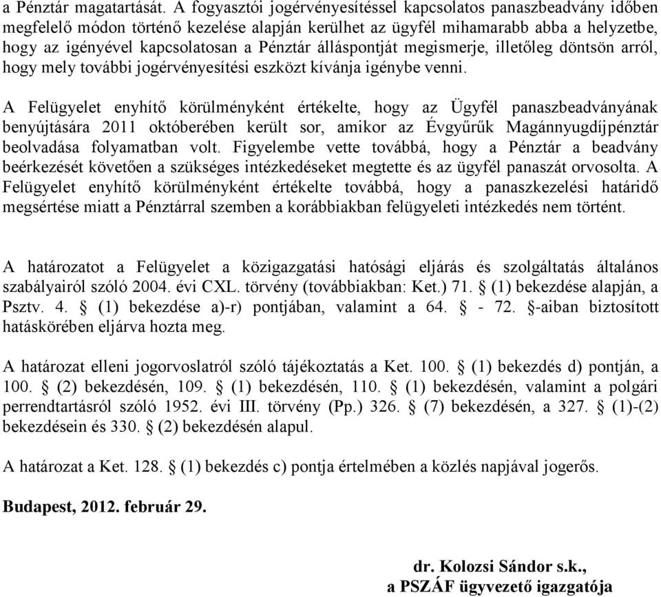 álláspontját megismerje, illetőleg döntsön arról, hogy mely további jogérvényesítési eszközt kívánja igénybe venni.