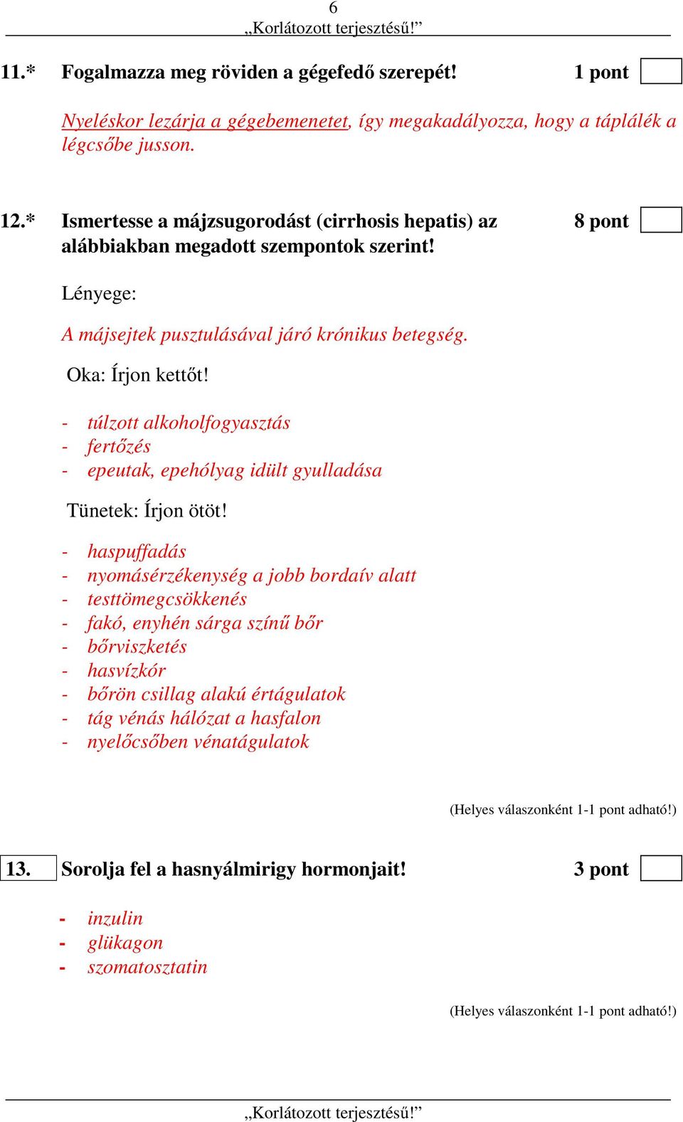 - túlzott alkoholfogyasztás - fertőzés - epeutak, epehólyag idült gyulladása Tünetek: Írjon ötöt!