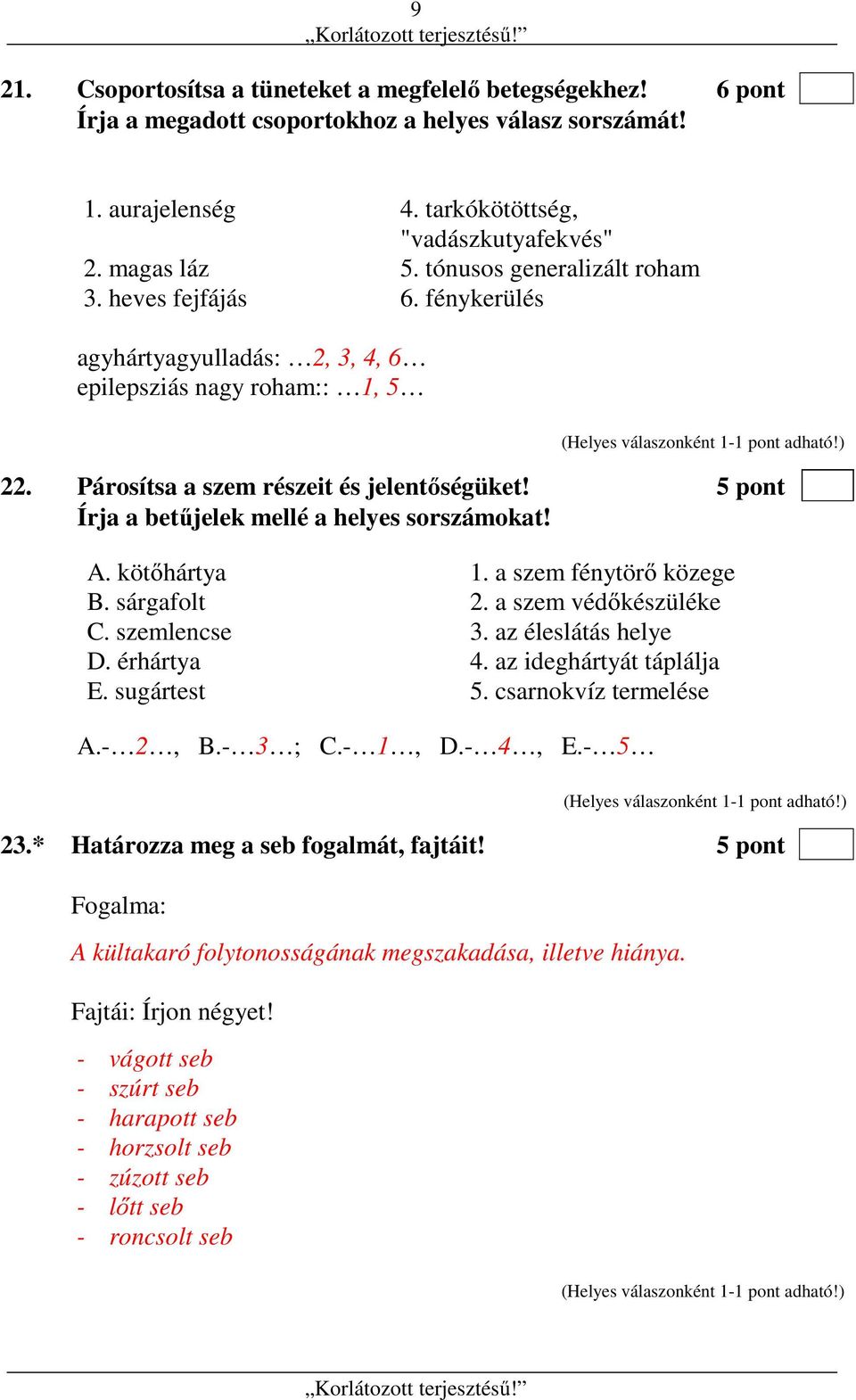 5 pont Írja a betűjelek mellé a helyes sorszámokat! A. kötőhártya 1. a szem fénytörő közege B. sárgafolt 2. a szem védőkészüléke C. szemlencse 3. az éleslátás helye D. érhártya 4.