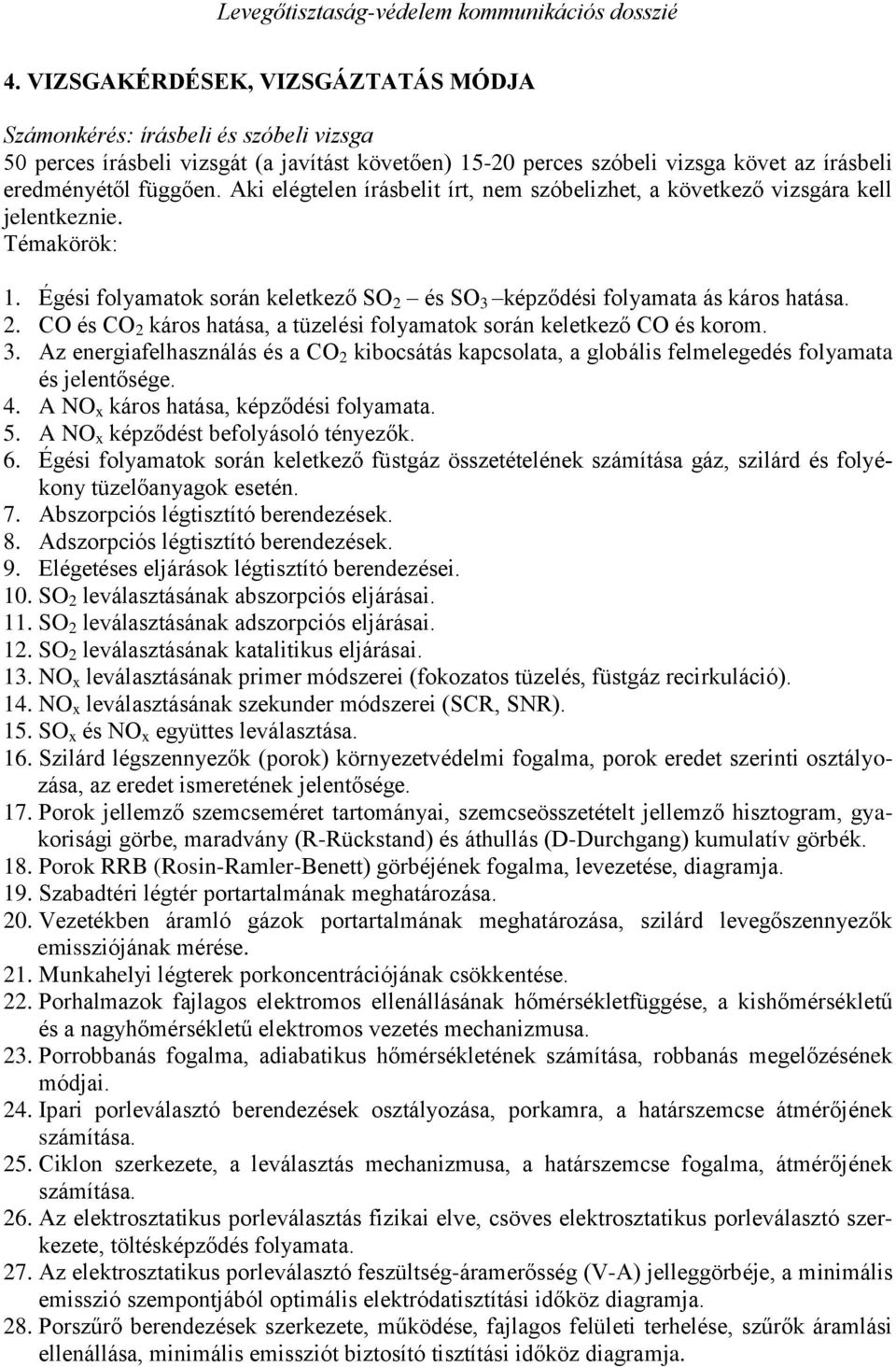 és SO 3 képződési folyamata ás káros hatása. 2. CO és CO 2 káros hatása, a tüzelési folyamatok során keletkező CO és korom. 3. Az energiafelhasználás és a CO 2 kibocsátás kapcsolata, a globális felmelegedés folyamata és jelentősége.