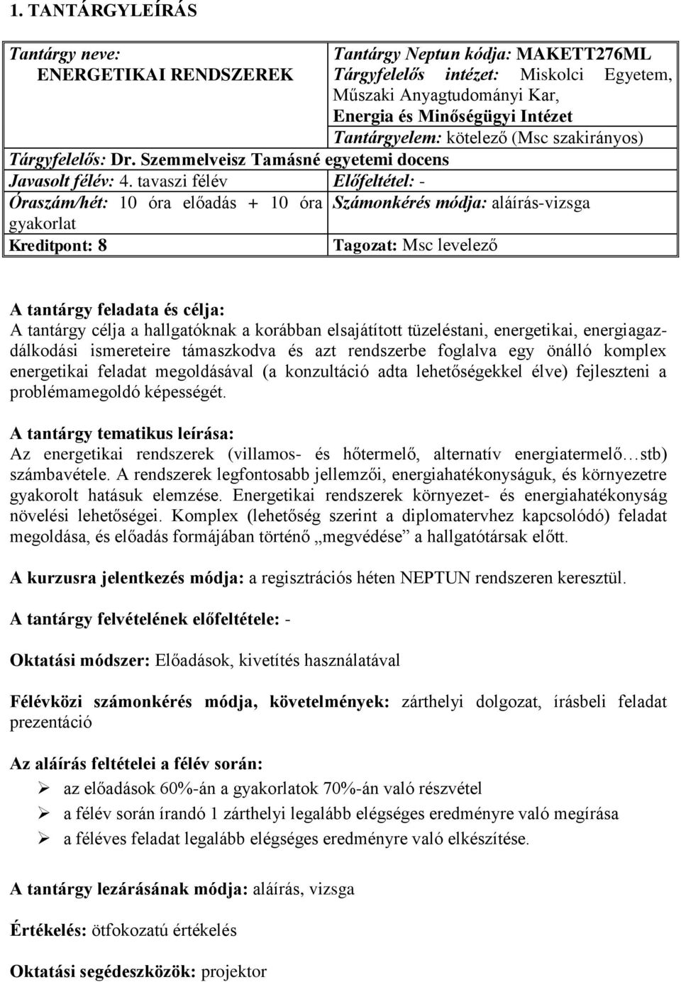 tavaszi félév Előfeltétel: - Óraszám/hét: 10 óra előadás + 10 óra Számonkérés módja: aláírás-vizsga gyakorlat Kreditpont: 8 Tagozat: Msc levelező A tantárgy feladata és célja: A tantárgy célja a