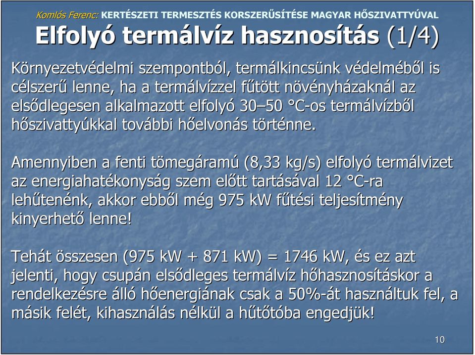 Amennyiben a fenti tömegt megáramú (8,33 kg/s) elfolyó termálvizet az energiahatékonys konyság g szem előtt tartásával 12 C-ra lehűten tenénk, nk, akkor ebből l még m g 975 kw fűtési f teljesítm