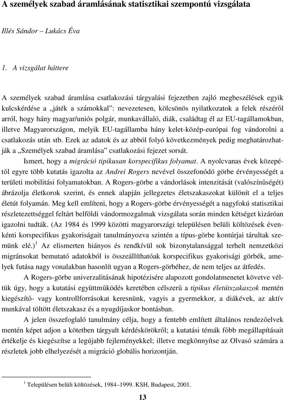 arról, hogy hány magyar/uniós polgár, munkavállaló, diák, családtag él az EU-tagállamokban, illetve Magyarországon, melyik EU-tagállamba hány kelet-közép-európai fog vándorolni a csatlakozás után stb.