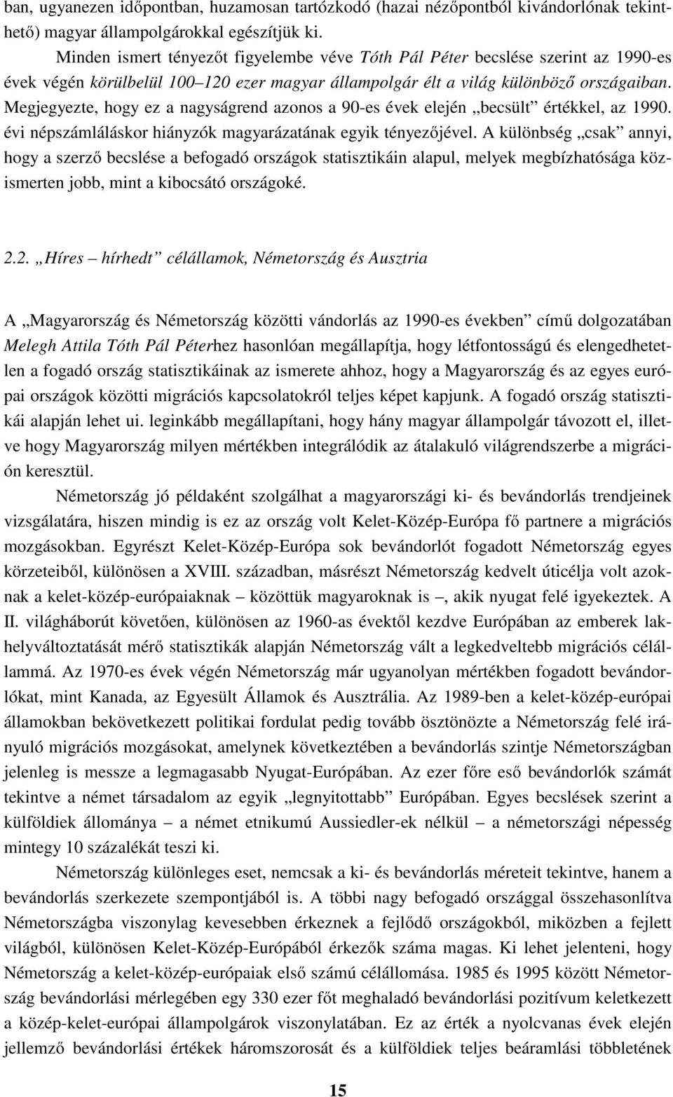 Megjegyezte, hogy ez a nagyságrend azonos a 90-es évek elején becsült értékkel, az 1990. évi népszámláláskor hiányzók magyarázatának egyik tényezőjével.