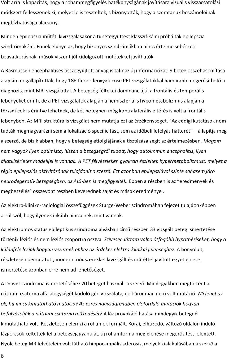 Ennek előnye az, hogy bizonyos szindrómákban nincs értelme sebészeti beavatkozásnak, mások viszont jól kidolgozott műtétekkel javíthatók.