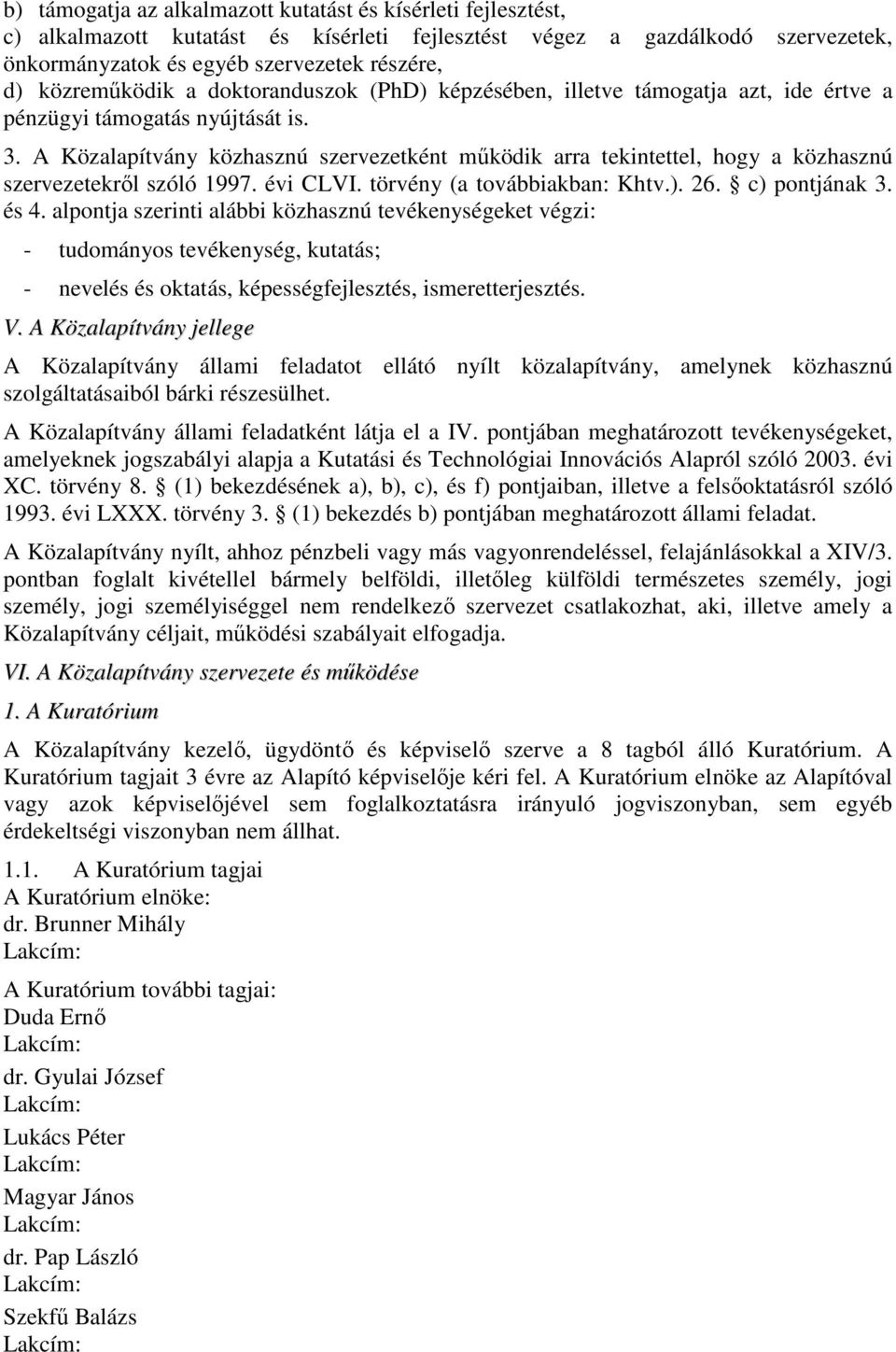 A Közalapítvány közhasznú szervezetként mőködik arra tekintettel, hogy a közhasznú szervezetekrıl szóló 1997. évi CLVI. törvény (a továbbiakban: Khtv.). 26. c) pontjának 3. és 4.