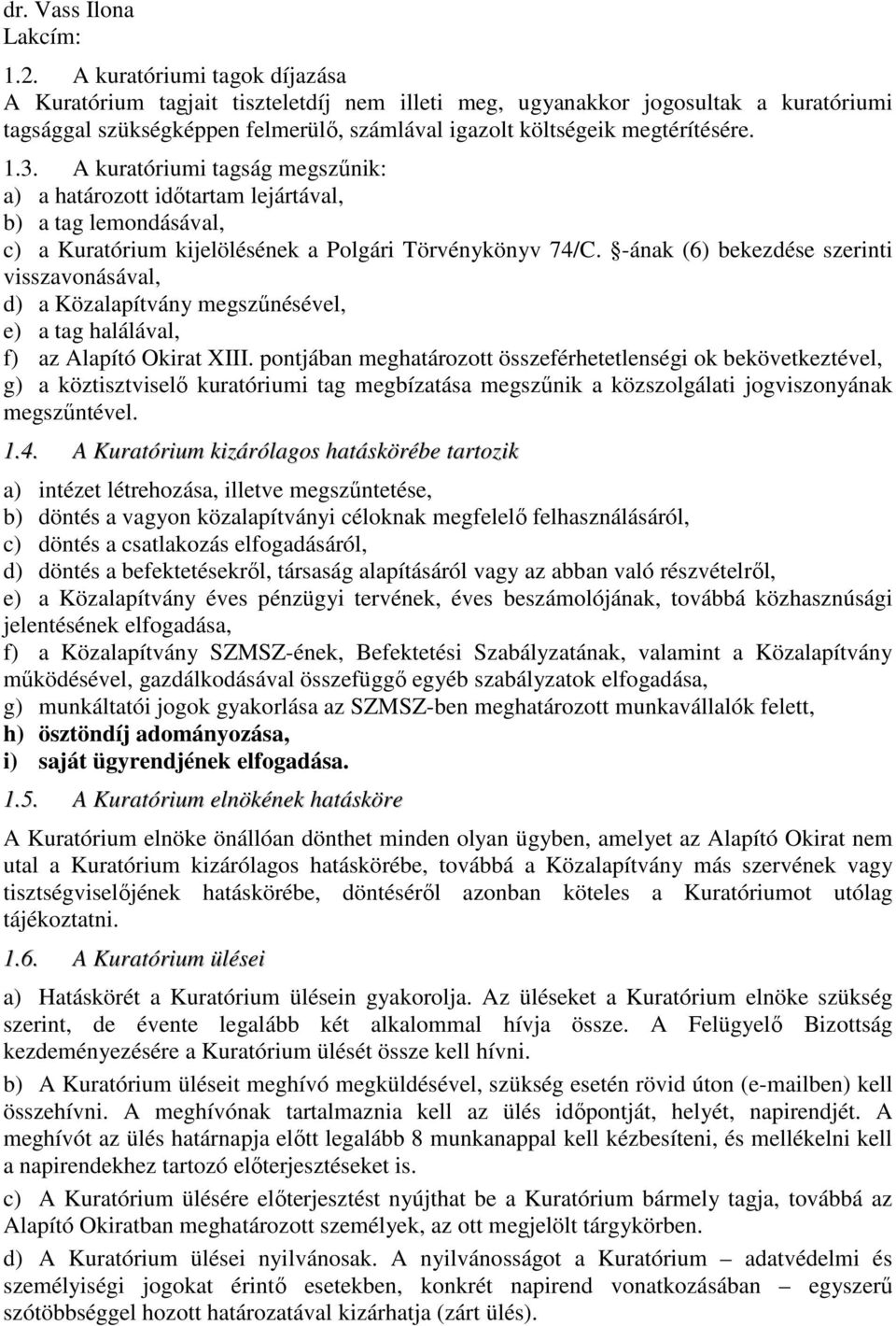 A kuratóriumi tagság megszőnik: a) a határozott idıtartam lejártával, b) a tag lemondásával, c) a Kuratórium kijelölésének a Polgári Törvénykönyv 74/C.