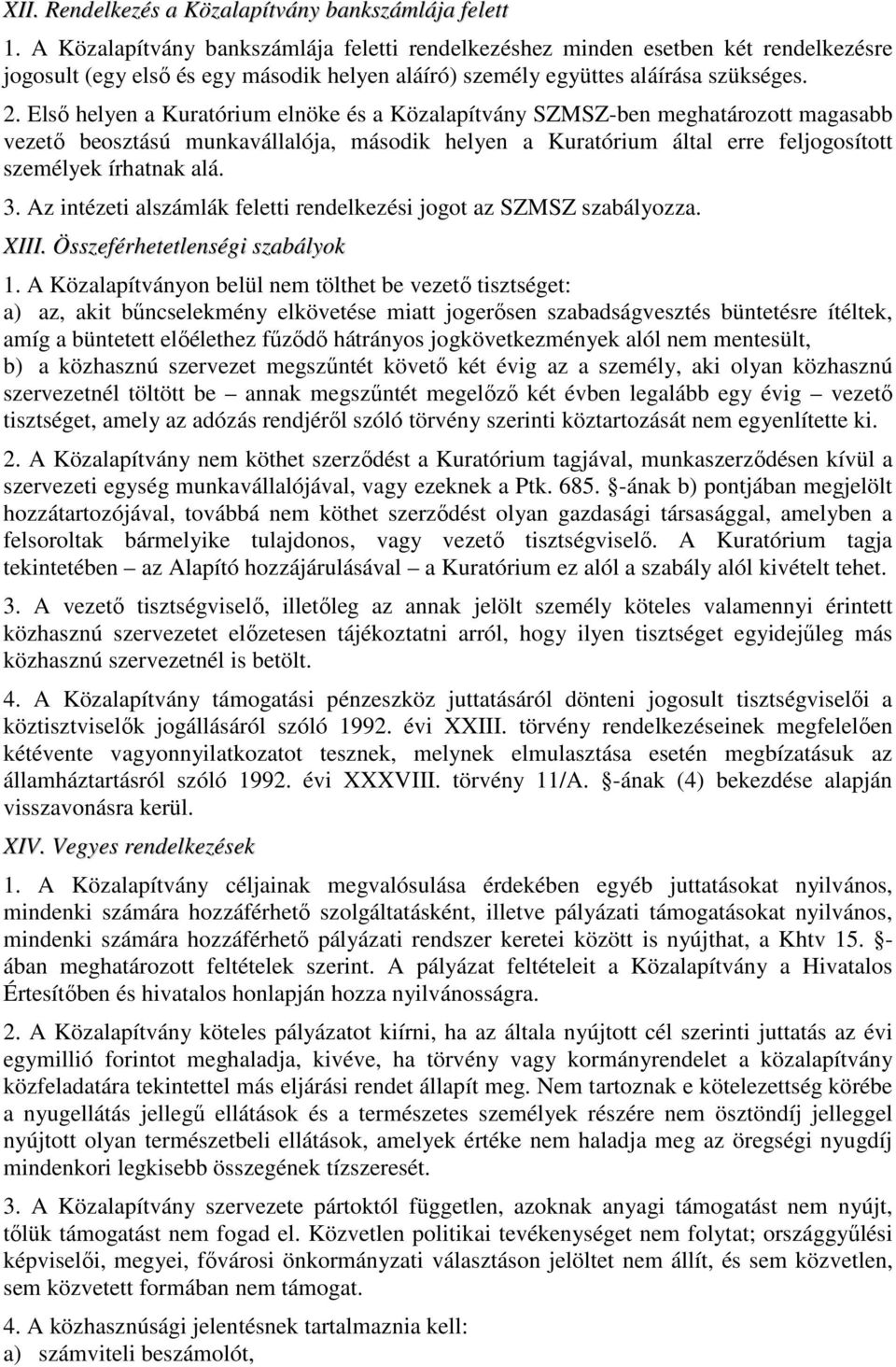 Elsı helyen a Kuratórium elnöke és a Közalapítvány SZMSZ-ben meghatározott magasabb vezetı beosztású munkavállalója, második helyen a Kuratórium által erre feljogosított személyek írhatnak alá. 3.