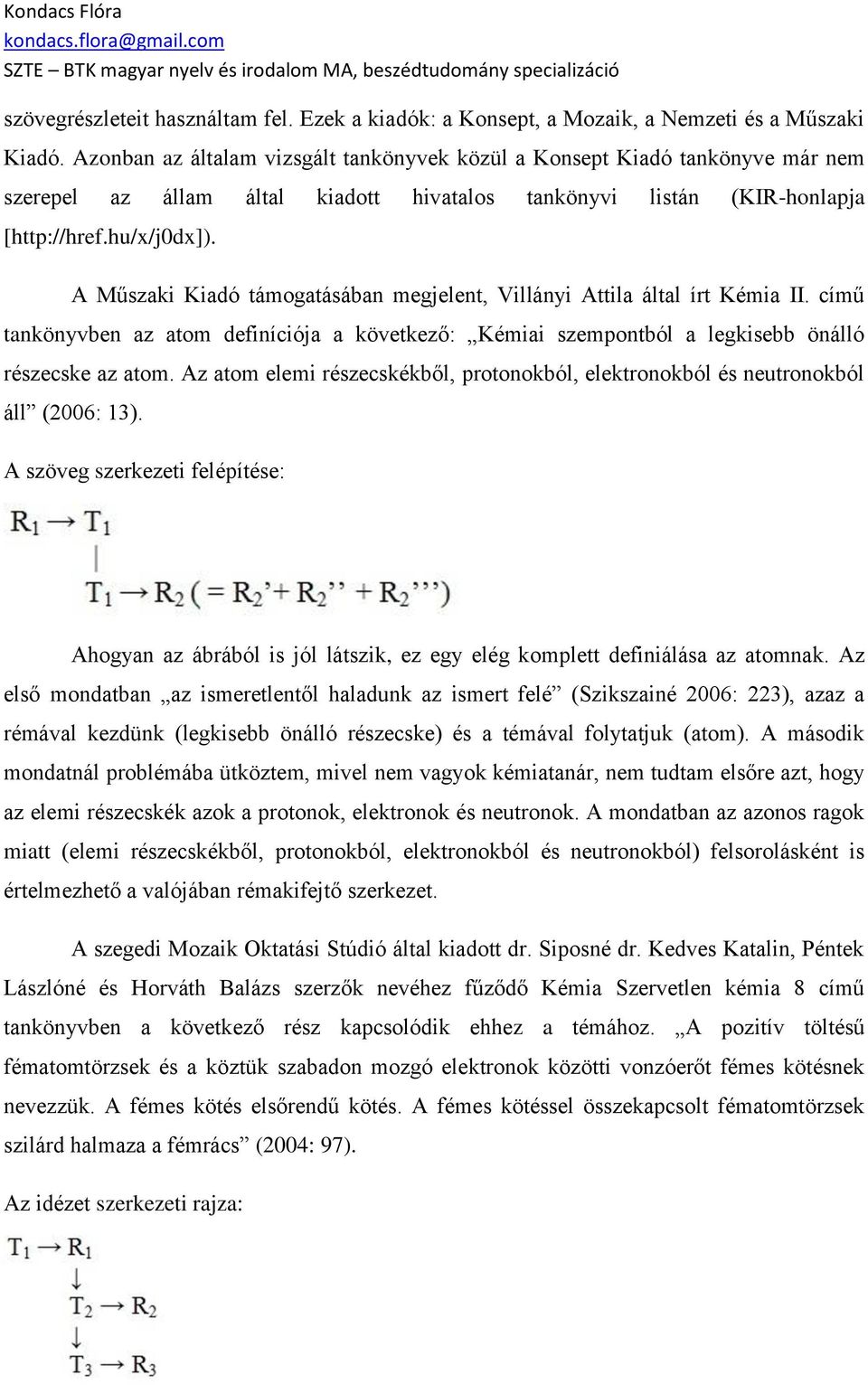 A Műszaki Kiadó támogatásában megjelent, Villányi Attila által írt Kémia II. című tankönyvben az atom definíciója a következő: Kémiai szempontból a legkisebb önálló részecske az atom.