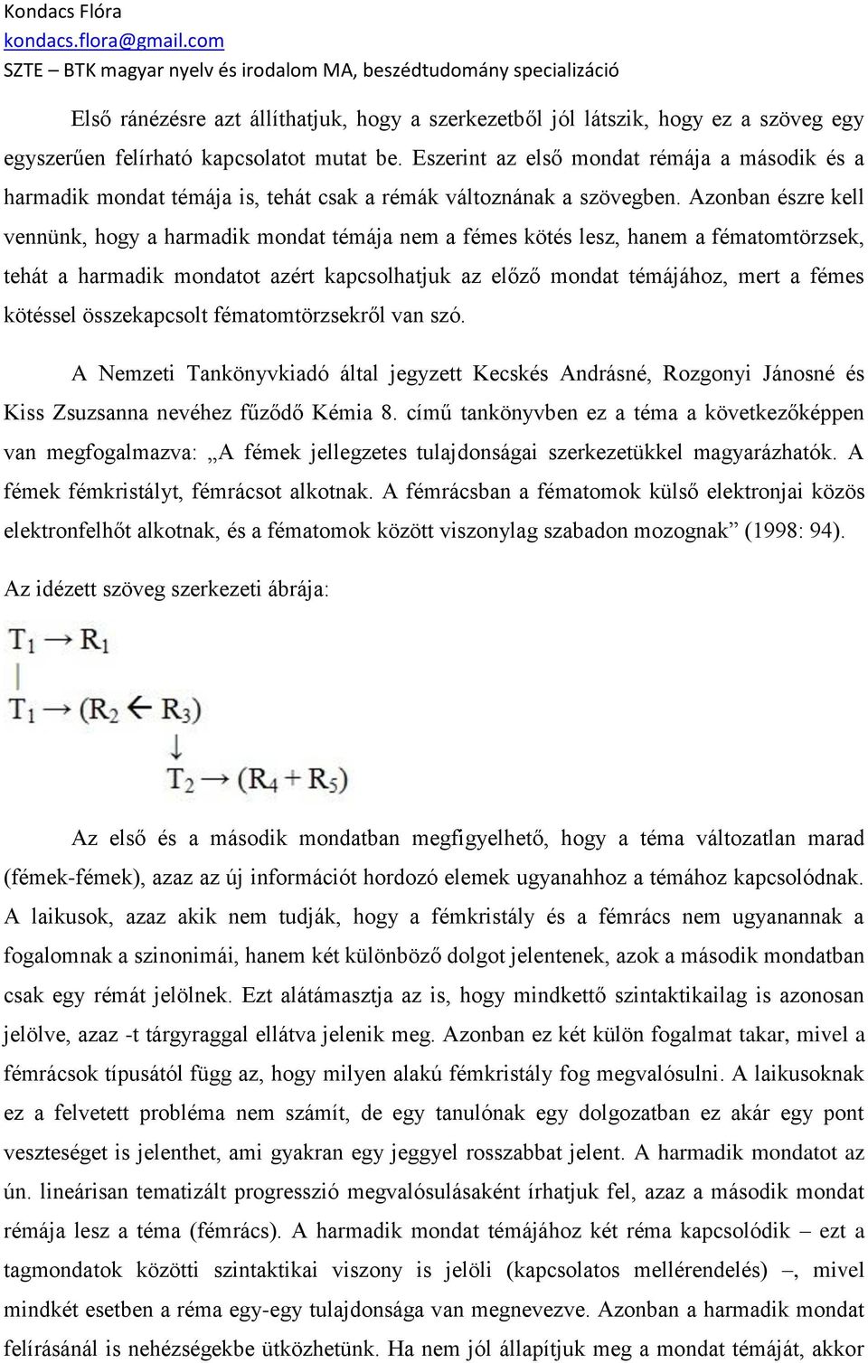 Azonban észre kell vennünk, hogy a harmadik mondat témája nem a fémes kötés lesz, hanem a fématomtörzsek, tehát a harmadik mondatot azért kapcsolhatjuk az előző mondat témájához, mert a fémes