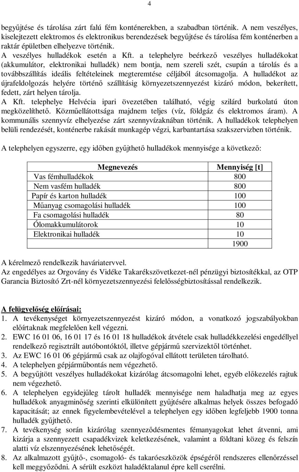 a telephelyre beérkez veszélyes hulladékokat (akkumulátor, elektronikai hulladék) nem bontja, nem szereli szét, csupán a tárolás és a továbbszállítás ideális feltételeinek megteremtése céljából