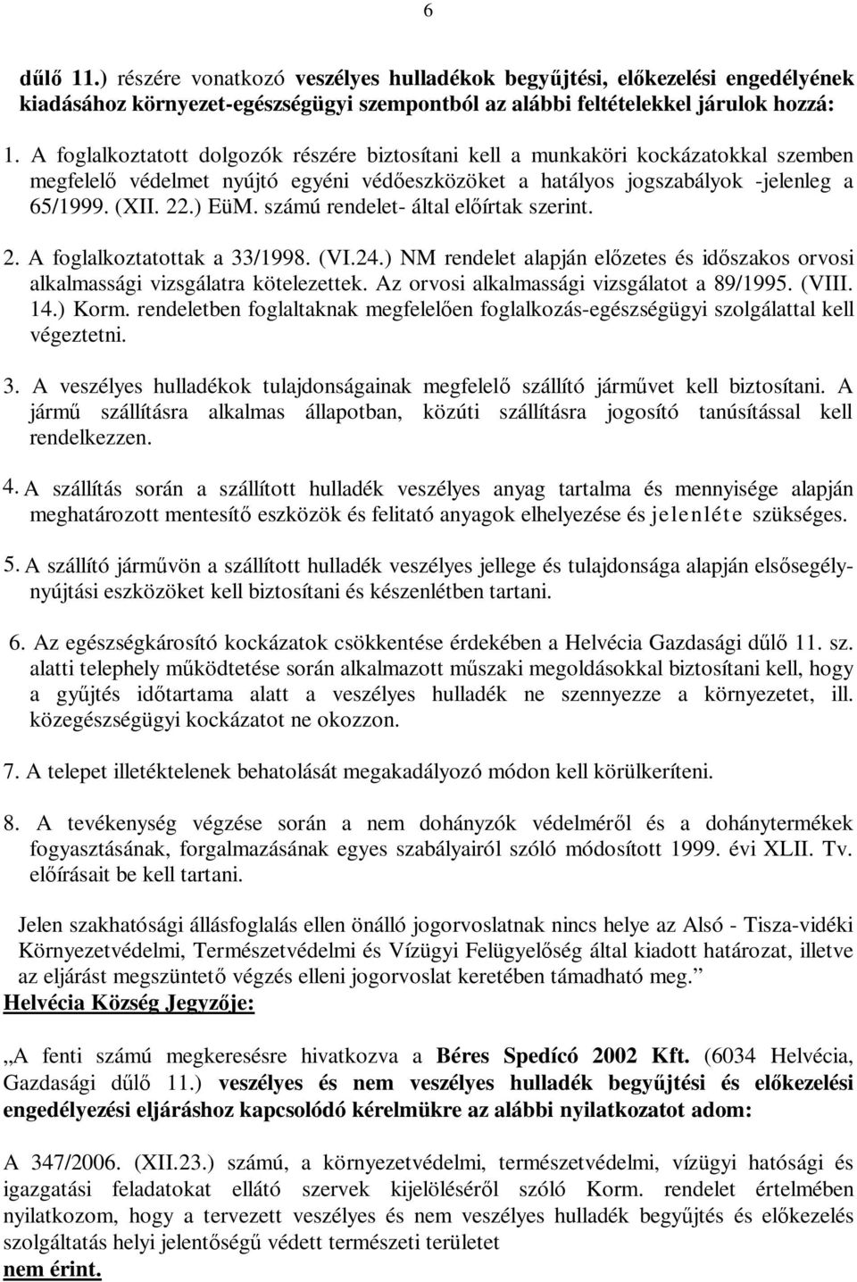 számú rendelet- által el írtak szerint. 2. A foglalkoztatottak a 33/1998. (VI.24.) NM rendelet alapján el zetes és id szakos orvosi alkalmassági vizsgálatra kötelezettek.