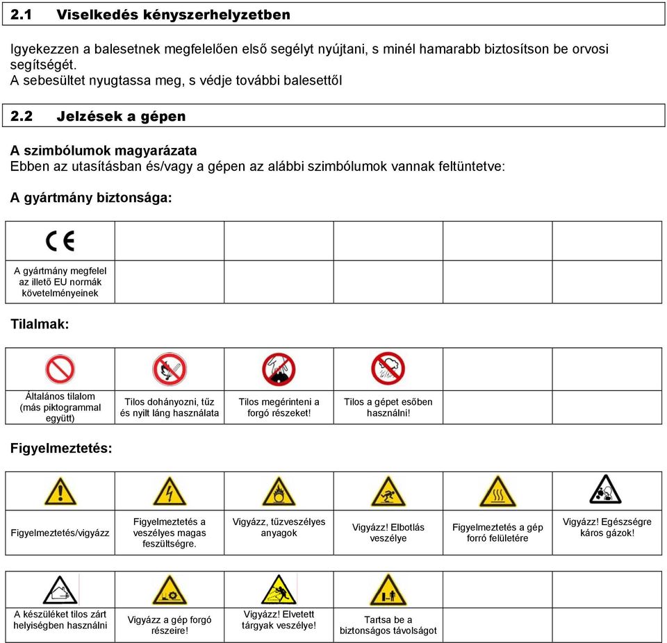 2 Jelzések a gépen A szimbólumok magyarázata Ebben az utasításban és/vagy a gépen az alábbi szimbólumok vannak feltüntetve: A gyártmány biztonsága: A gyártmány megfelel az illető EU normák