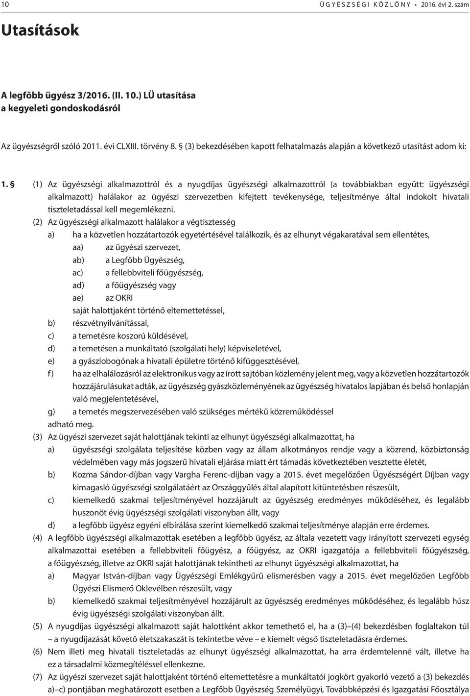 (1) Az ügyészségi alkalmazottról és a nyugdíjas ügyészségi alkalmazottról (a továbbiakban együtt: ügyészségi alkalmazott) halálakor az ügyészi szervezetben kifejtett tevékenysége, teljesítménye által