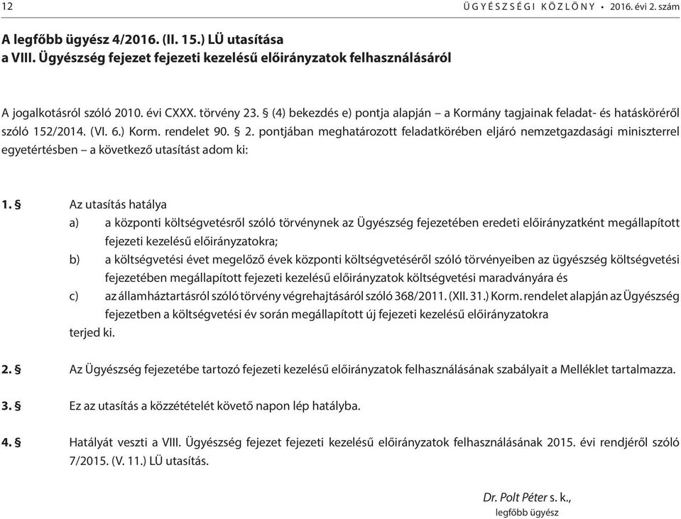 Az utasítás hatálya a) a központi költségvetésről szóló törvénynek az Ügyészség fejezetében eredeti előirányzatként megállapított fejezeti kezelésű előirányzatokra; b) a költségvetési évet megelőző