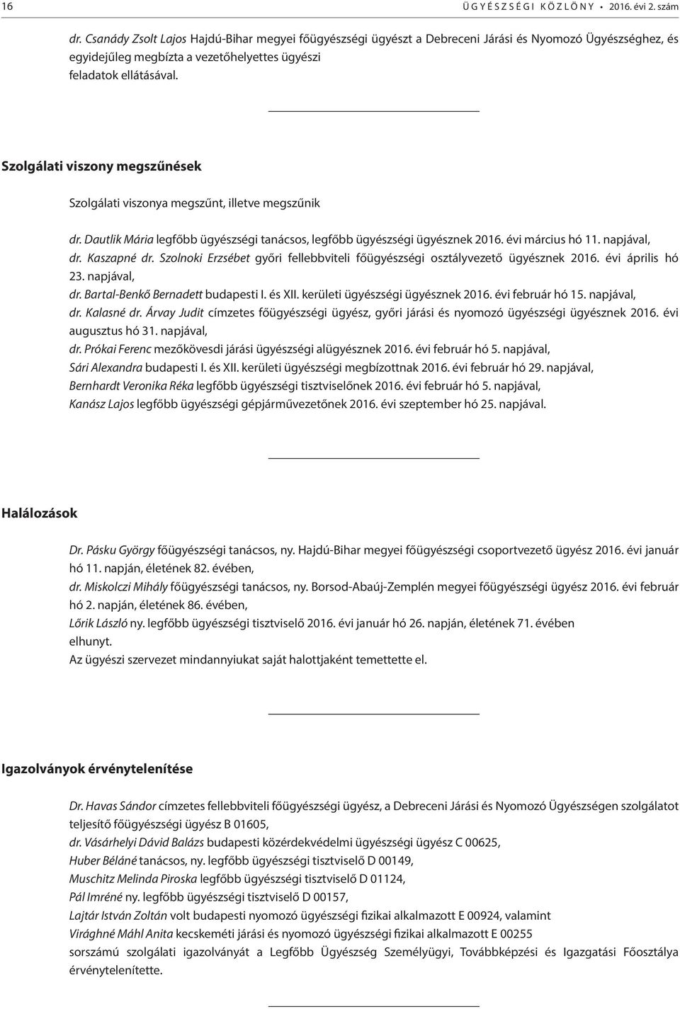 Szolgálati viszony megszűnések Szolgálati viszonya megszűnt, illetve megszűnik dr. Dautlik Mária legfőbb ügyészségi tanácsos, legfőbb ügyészségi ügyésznek 2016. évi március hó 11. napjával, dr.