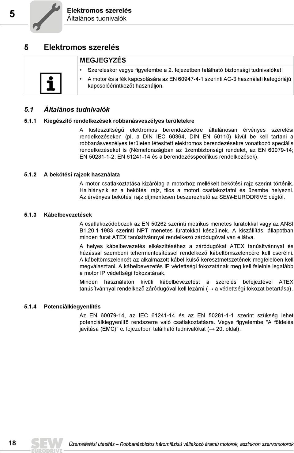 a DIN IEC 60364, DIN EN 50110) kívül be kell tartani a robbanásveszélyes területen létesített elektromos berendezésekre vonatkozó speciális rendelkezéseket is (Németországban az üzembiztonsági