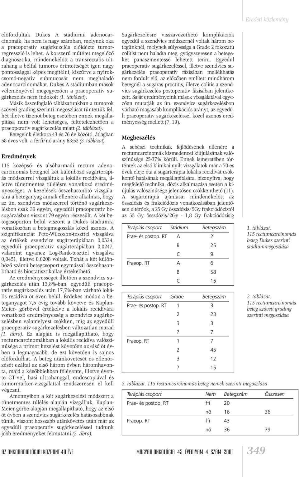 meghaladó adenocarcinomákat. Dukes A stádiumban mások véleményével megegyezôen a praeoperativ sugárkezelés nem indokolt (1. táblázat).