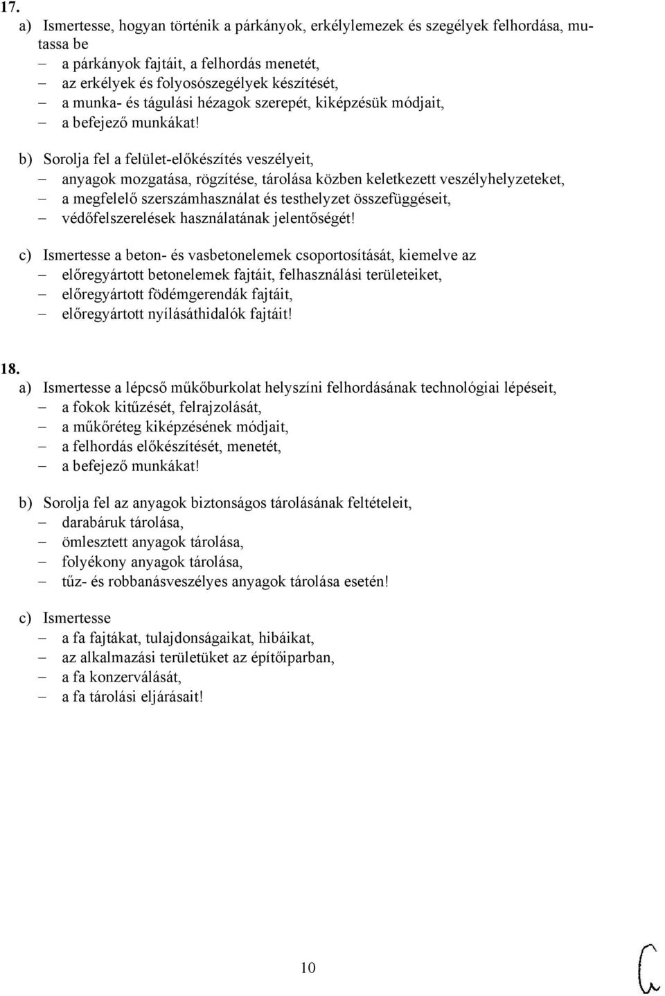 b) Sorolja fel a felület-előkészítés veszélyeit, anyagok mozgatása, rögzítése, tárolása közben keletkezett veszélyhelyzeteket, a megfelelő szerszámhasználat és testhelyzet összefüggéseit,