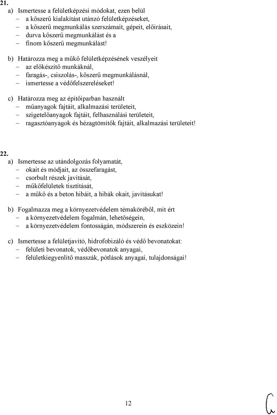 c) Határozza meg az építőiparban használt műanyagok fajtáit, alkalmazási területeit, szigetelőanyagok fajtáit, felhasználási területeit, ragasztóanyagok és hézagtömítők fajtáit, alkalmazási