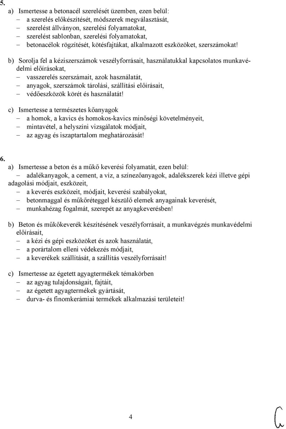 b) Sorolja fel a kéziszerszámok veszélyforrásait, használatukkal kapcsolatos munkavédelmi előírásokat, vasszerelés szerszámait, azok használatát, anyagok, szerszámok tárolási, szállítási előírásait,