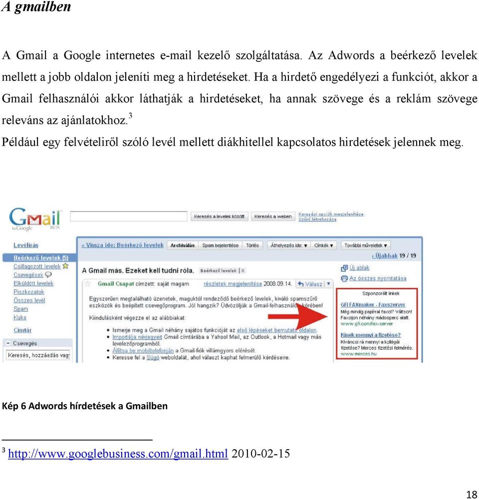 Ha a hirdető engedélyezi a funkciót, akkor a Gmail felhasználói akkor láthatják a hirdetéseket, ha annak szövege és a reklám