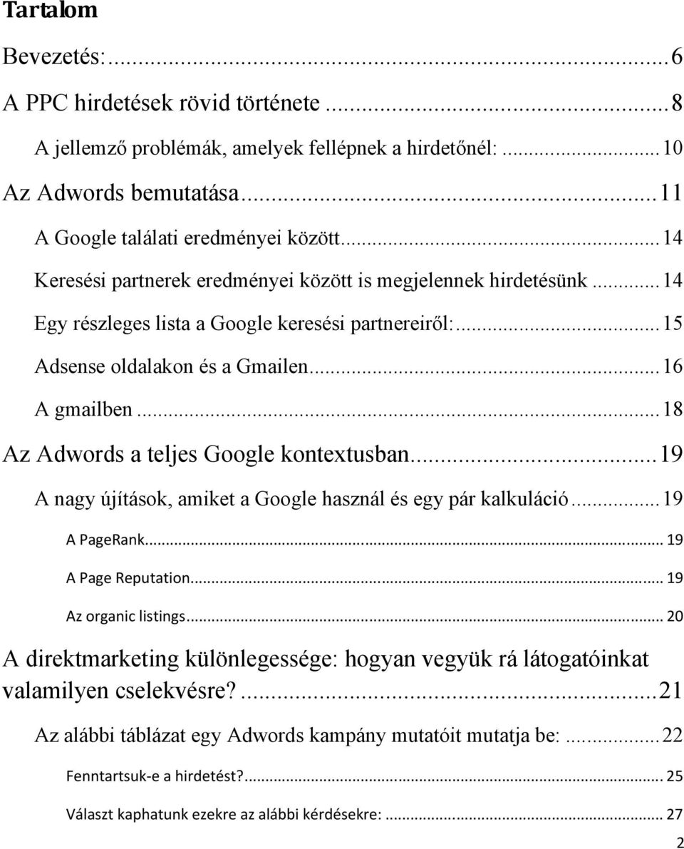 ..18 Az Adwords a teljes Google kontextusban...19 A nagy újítások, amiket a Google használ és egy pár kalkuláció...19 A PageRank... 19 A Page Reputation... 19 Az organic listings.
