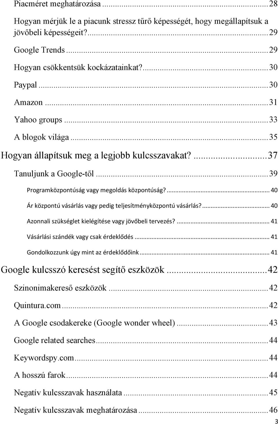 ... 40 Ár központú vásárlás vagy pedig teljesítményközpontú vásárlás?... 40 Azonnali szükséglet kielégítése vagy jövőbeli tervezés?... 41 Vásárlási szándék vagy csak érdeklődés.