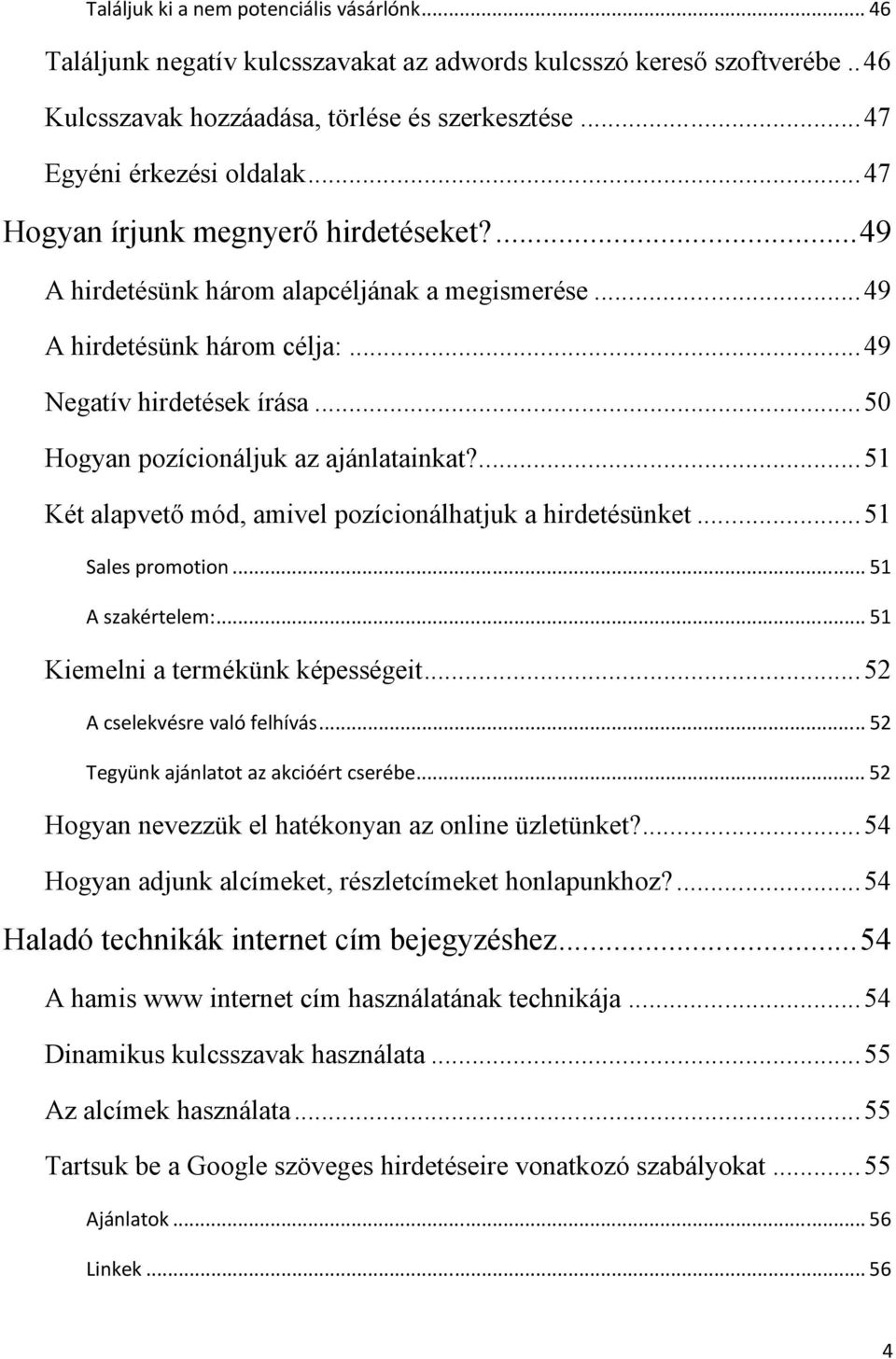 ...51 Két alapvető mód, amivel pozícionálhatjuk a hirdetésünket...51 Sales promotion... 51 A szakértelem:... 51 Kiemelni a termékünk képességeit...52 A cselekvésre való felhívás.