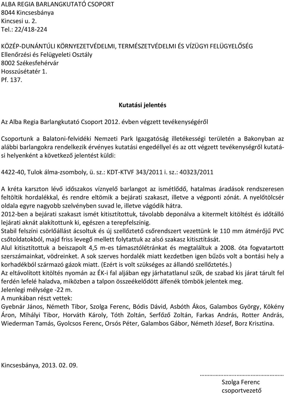 : 40323/2011 A kréta karszton lévő időszakos víznyelő barlangot az ismétlődő, hatalmas áradások rendszeresen feltöltik hordalékkal, és rendre eltömik a bejárati szakaszt, illetve a végponti zónát.